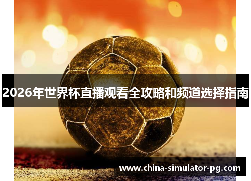 2026年世界杯直播观看全攻略和频道选择指南