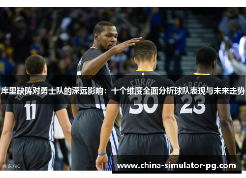 库里缺阵对勇士队的深远影响：十个维度全面分析球队表现与未来走势