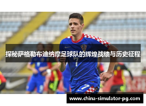 探秘萨格勒布迪纳摩足球队的辉煌战绩与历史征程 探秘萨格勒布迪纳摩足球队的辉煌战绩与历史征程