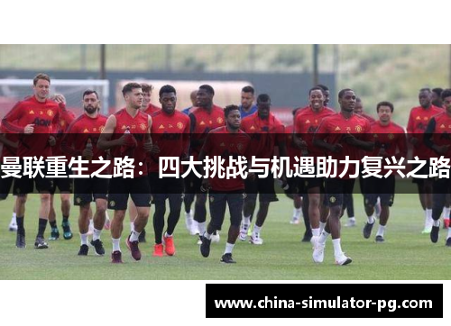 曼联重生之路：四大挑战与机遇助力复兴之路