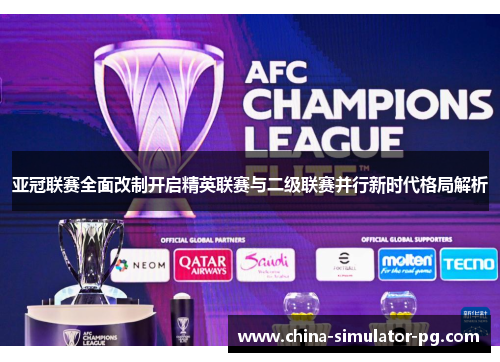 亚冠联赛全面改制开启精英联赛与二级联赛并行新时代格局解析