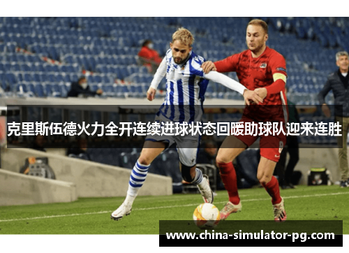 克里斯伍德火力全开连续进球状态回暖助球队迎来连胜 克里斯伍德火力全开连续进球状态回暖助球队迎来连胜